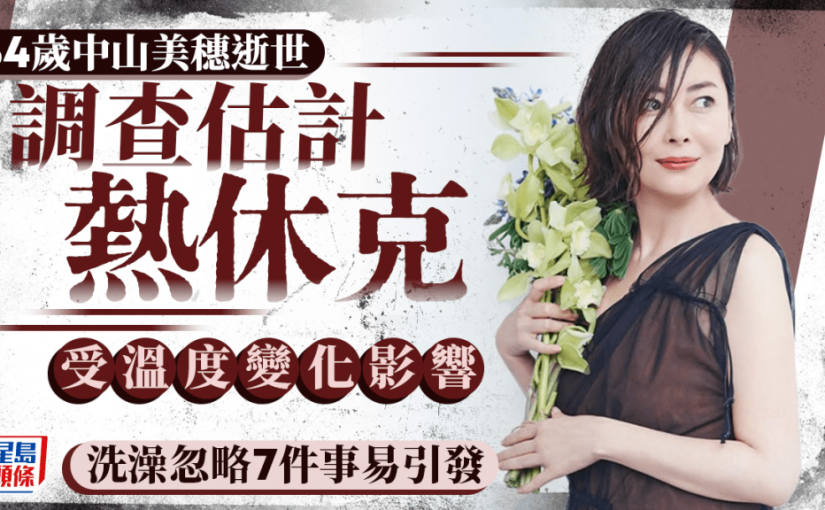 中山美穗逝世｜倒斃浴室終年54歲 調查估計出現熱休克 洗澡忽略7件事易引發 附成因/症狀