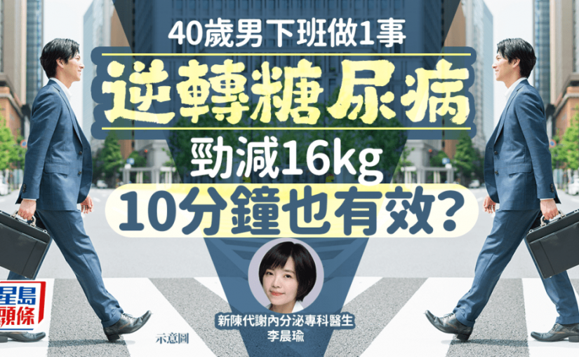40歲男下班做1件事 逆轉糖尿病勁減16kg 飯後做10分鐘也有效？