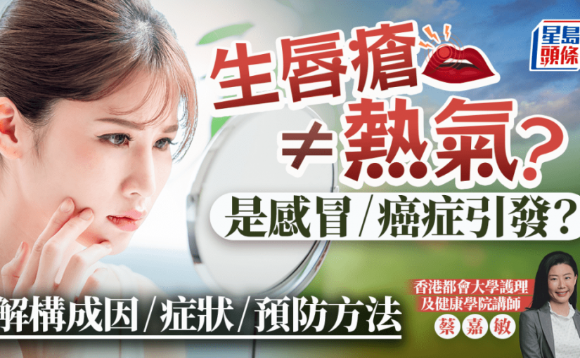 生唇瘡未必是熱氣？恐是感冒/癌症引發？解構6大成因/症狀/預防方法