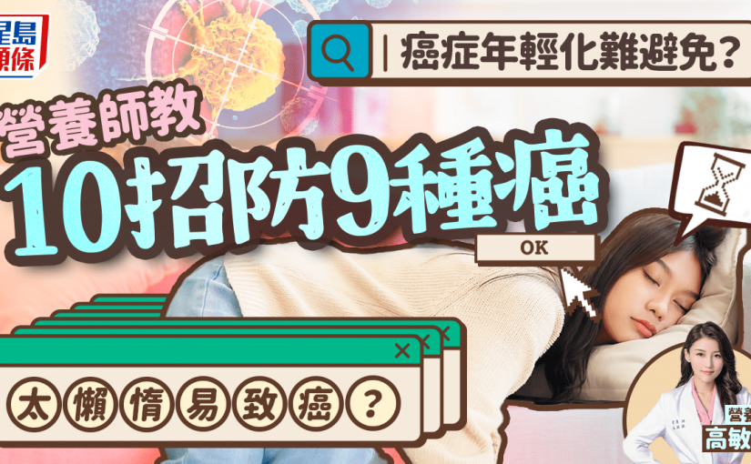 癌症年輕化難避免？營養師教10招防9種癌 太懶惰易致癌？