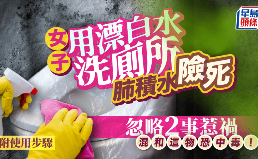 女子用漂白水洗廁所 肺積水險死！揭忽略2件事惹禍 附9大使用步驟