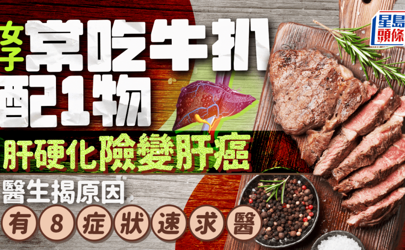 女子常吃牛扒配1物 肝硬化險變肝癌 醫生揭原因 出現8症狀速求醫