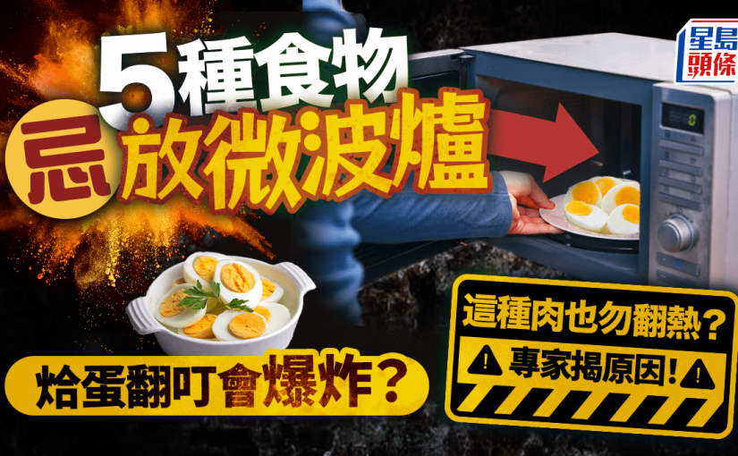 5種食物不宜放微波爐！烚蛋翻叮一定爆炸？專家揭原因 這種肉也忌翻熱