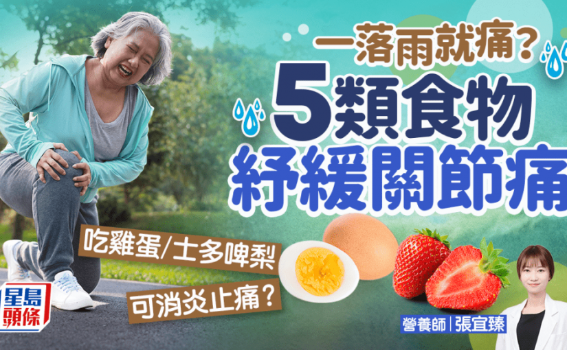 一落雨關節痛吃甚麼？營養師推介5大類食物紓緩 雞蛋/士多啤梨也可消炎止痛？
