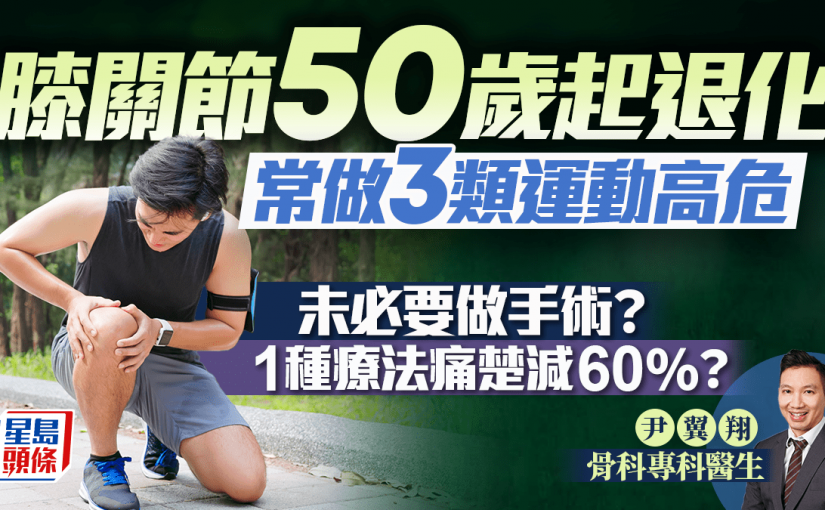 50歲起膝關節易退化 醫生指3類運動風險高！未必要做手術？1種療法痛楚減60%？
