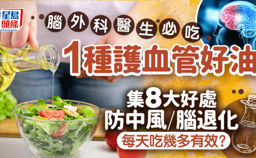 必吃1種好油防中風腦退化 腦外科醫生揭8大好處 每天吃幾多有效？