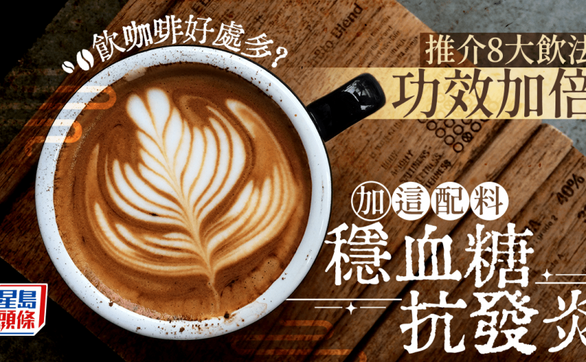 飲咖啡好處多？營養師推介8大飲法功效加倍 加這配料穩血糖/抗發炎