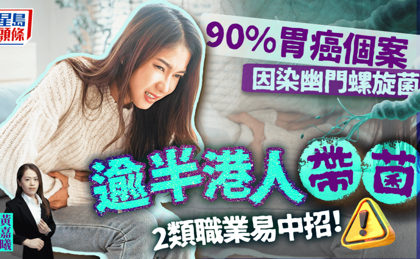 90%胃癌個案因染幽門螺旋菌 醫生揭逾半港人帶菌 2類職業易中招！