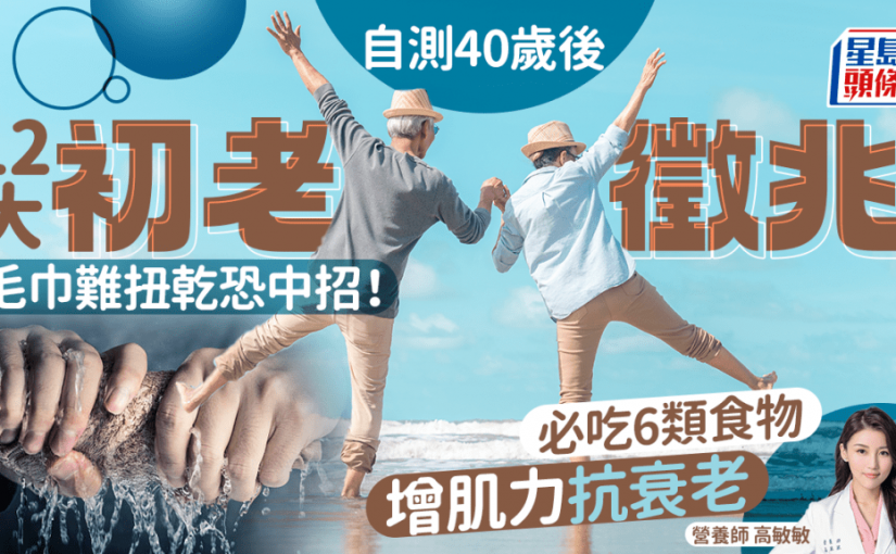 自測40歲後12大初老徵兆 毛巾難扭乾恐中招！營養師教必吃6類食物增肌力/抗衰老