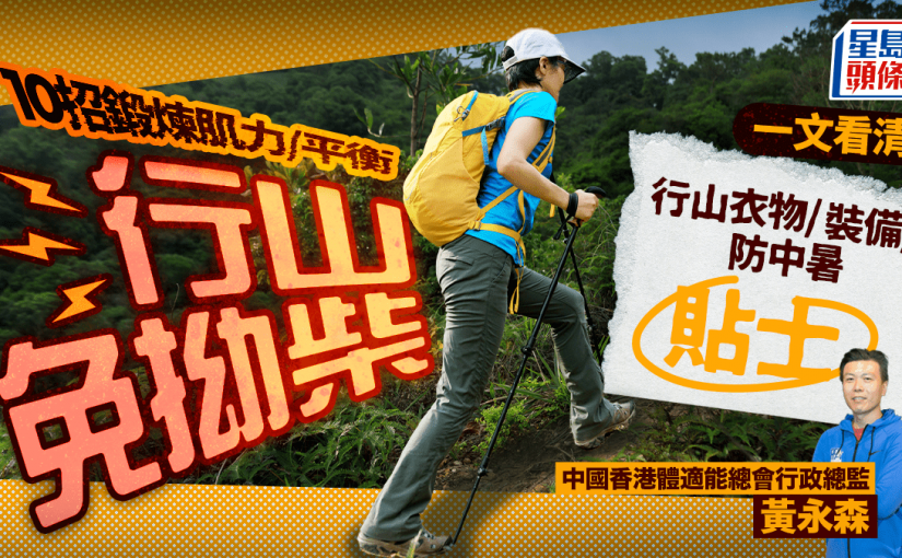 行山初學者必看！專家教鍛煉增強肌肉/平衡力防拉傷拗柴 一文看清衣物/裝備/防中暑注意事項