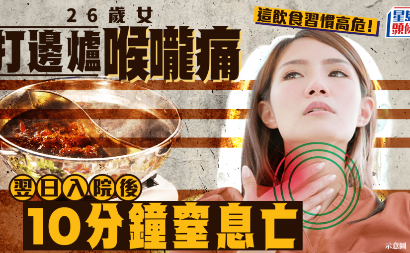 26歲女打邊爐喉嚨痛 翌日入院後10分鐘窒息亡 這飲食習慣高危！
