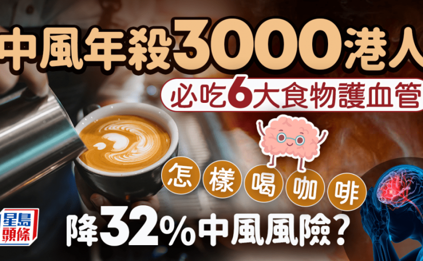 中風年殺3000港人 必吃6大食物護血管 怎樣喝咖啡降32%中風風險?