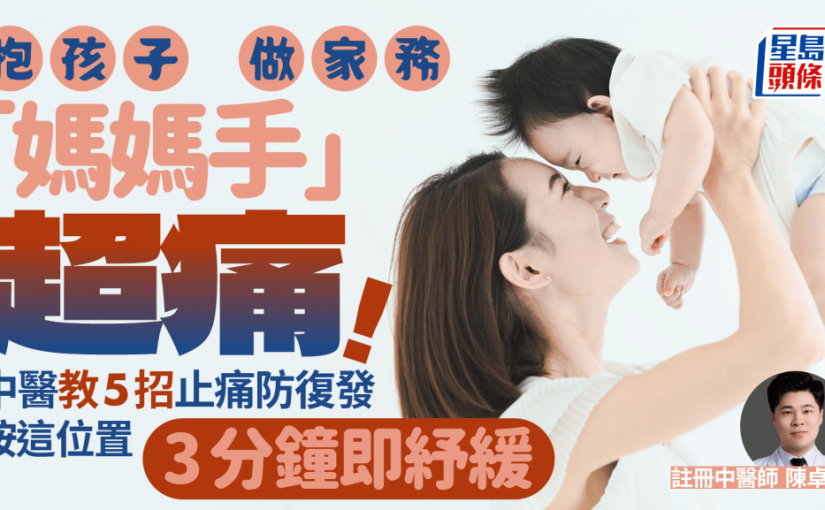 母親節2025｜抱孩子/做家務易有媽媽手？中醫教5招止痛防復發 按這位置3分鐘即紓緩