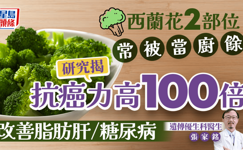 抗癌蔬果｜西蘭花2部位常被當廚餘 研究揭抗癌力高100倍 更改善脂肪肝/糖尿病
