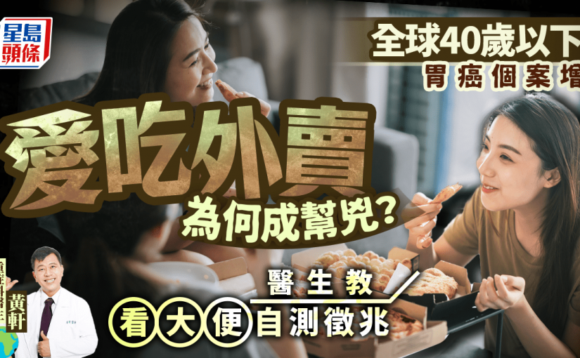 全球40歲以下胃癌個案增 愛吃外賣為何成幫兇？醫生教看大便自測徵兆