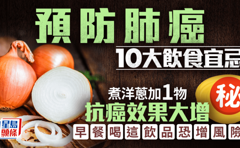 醫生揭防肺癌10大飲食宜忌 煮洋蔥加1物抗癌效果大增 早餐喝這飲品恐增風險