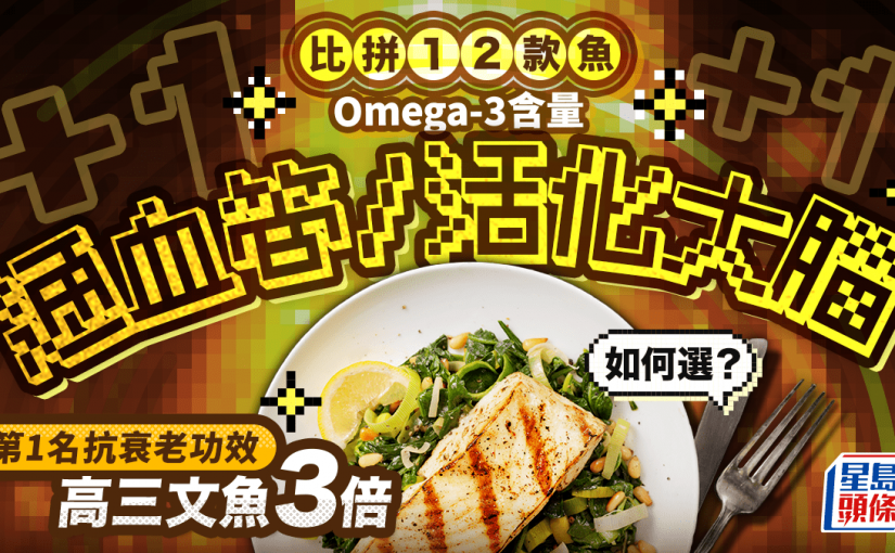 12款魚Omega-3含量排行榜 通血管/活化大腦吃哪種？第1名抗衰老功效高三文魚3倍