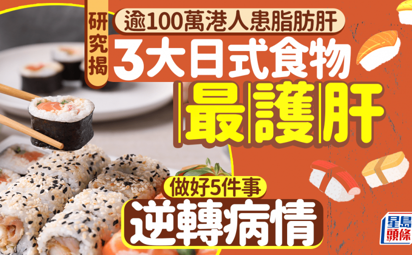 逾100萬港人患脂肪肝 研究揭3大日式食物最護肝 做好5件事逆轉病情