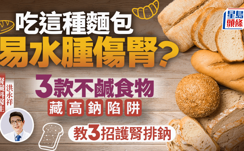 吃這種麵包易水腫傷腎？ 醫生揭3款不鹹食物極高鈉 學3招護腎排鈉