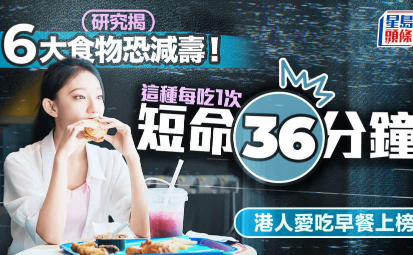 長壽剋星！研究揭6大食物恐減壽 這種每吃1次短命36分鐘 港人愛吃早餐上榜