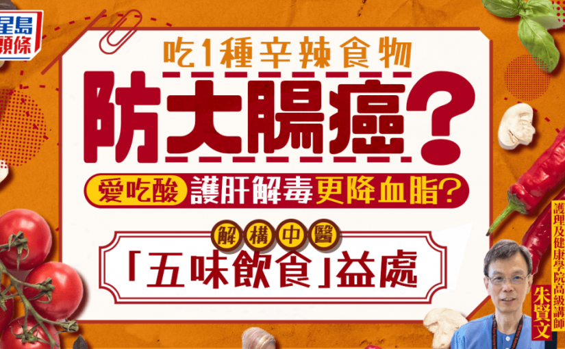 吃1種辛辣食物防大腸癌？愛吃酸護肝解毒更降血脂？專家解構中醫「五味飲食」好處