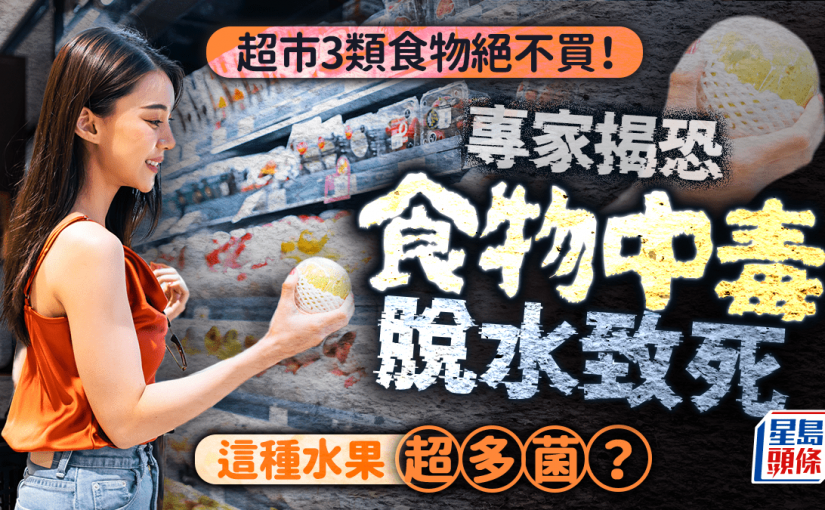 超市3類食物絕不買！專家揭恐食物中毒脫水致死 這種水果超多菌？