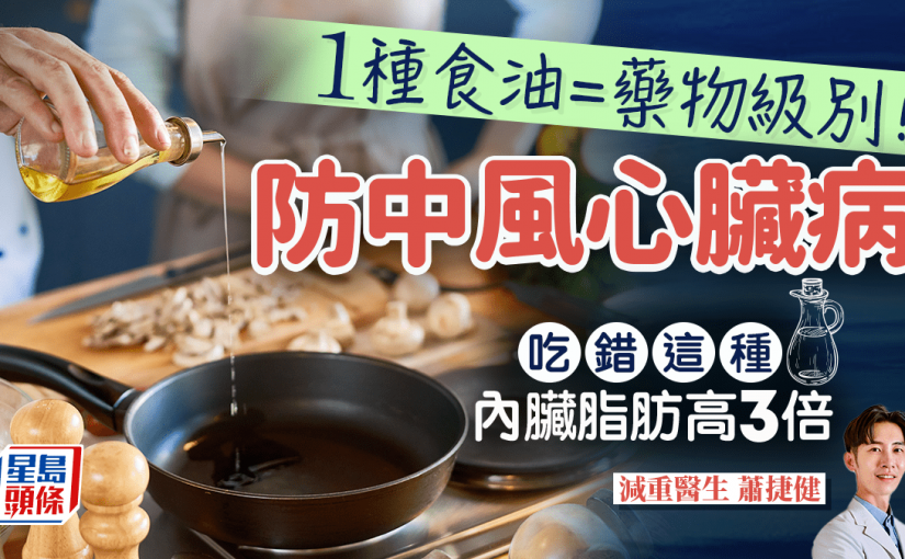 1種食油可防中風心臟病 如同藥物級別！醫生揭吃錯這種 內臟脂肪高3倍
