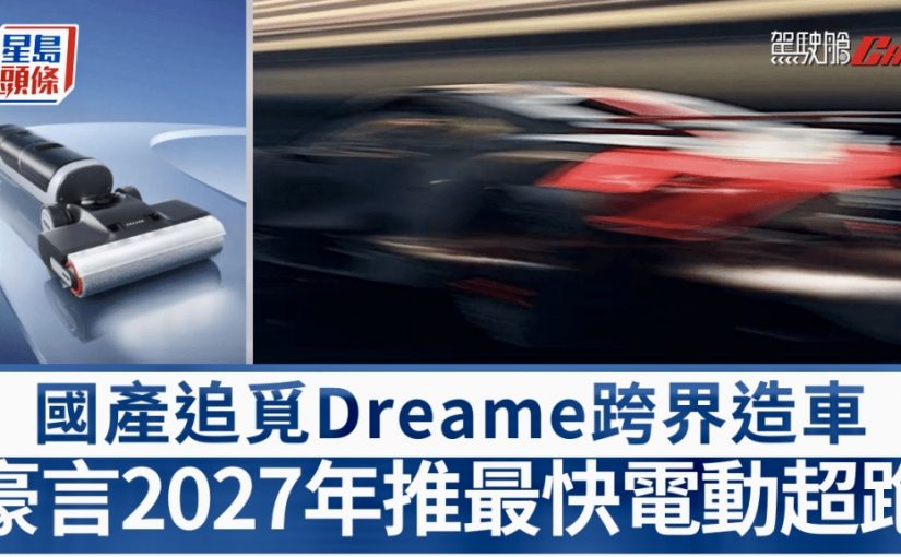 中國吸塵機巨頭Dreame挑戰造車！豪言2027年推出全球最快電動超跑