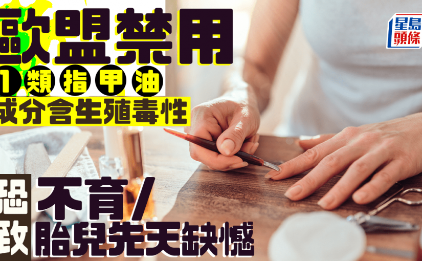歐盟禁用1類指甲油 成分含生殖毒性 恐致不育/胎兒先天缺憾｜附消委會滿分指甲油推介