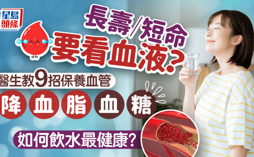 長壽/短命要看血液？醫生教9招保養血管降血脂血糖 如何飲水最健康？