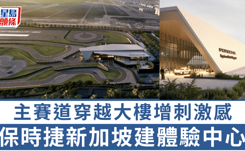 保時捷新加坡Porsche Experience Centre概念圖曝光│主賽道穿越大樓增刺激感 另設動態操控及漂移區