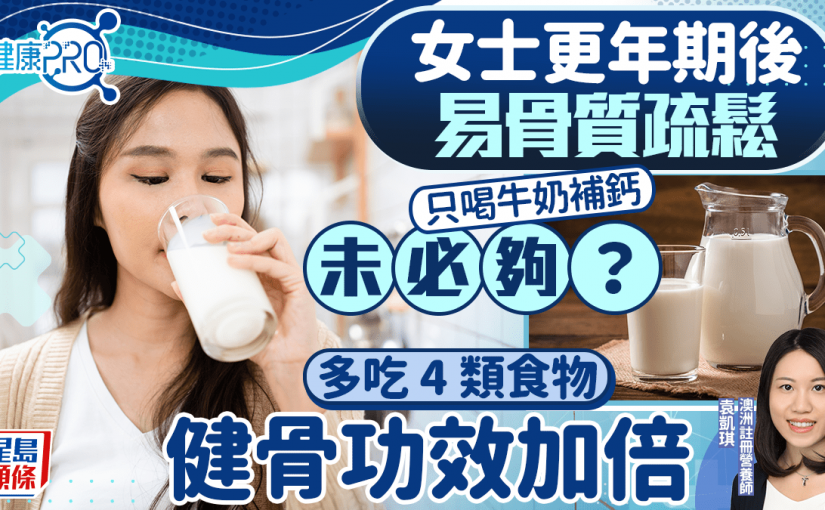 健康PRO｜女士更年期後易骨質疏鬆 只喝牛奶補鈣未必夠？營養師教多吃4類食物更健骨