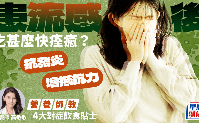 患流感後吃甚麼快痊癒？營養師教4大對症飲食貼士 增抵抗力抗發炎