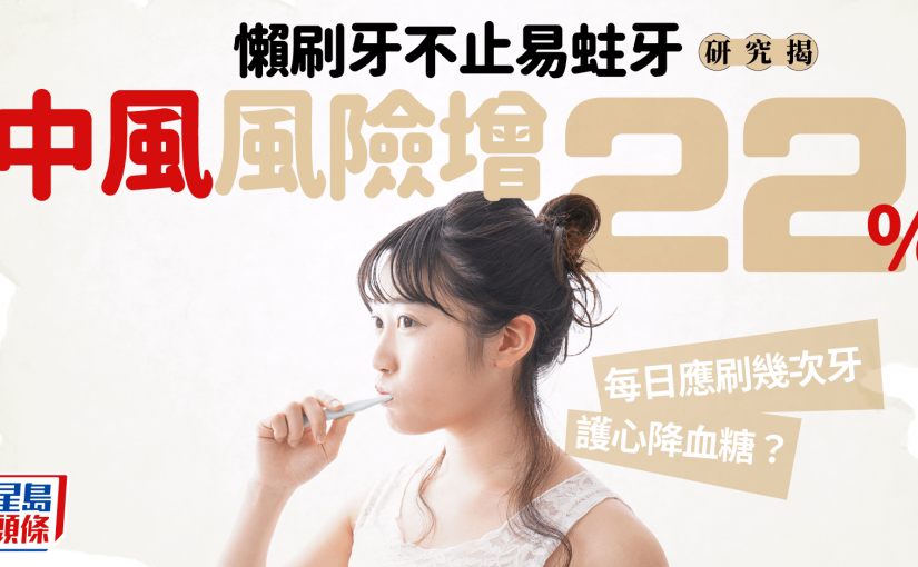 懶刷牙不止易蛀牙 研究揭中風風險增22% 每日應刷幾次牙護心降血糖？