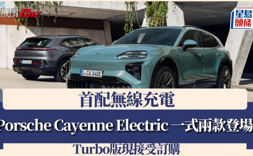 Porsche Cayenne Electric 一式兩款登場 首配無線充電 Turbo版現接受訂購