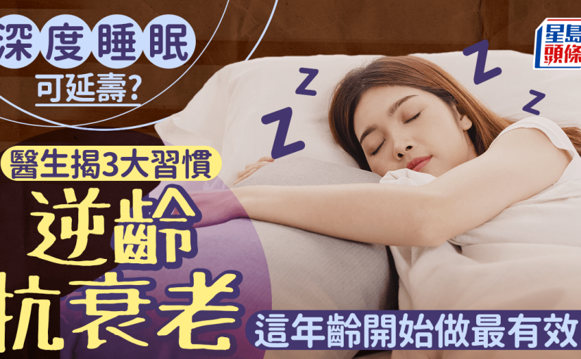 長壽秘訣｜深度睡眠可延壽？醫生揭3大習慣逆齡抗衰老 這年齡開始做最有效！