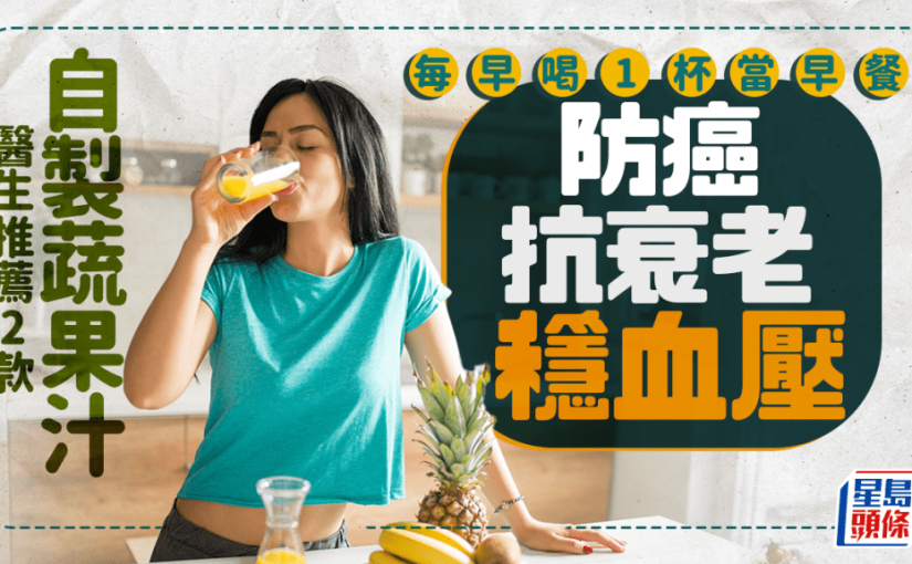 防癌飲食｜醫生推薦2款自製蔬果汁 每早喝1杯當早餐 防癌/抗衰老/穩血壓