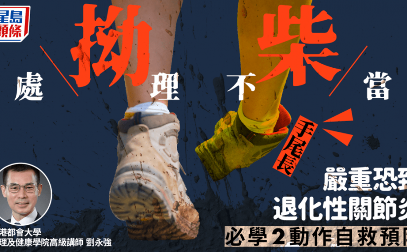 拗柴處理不當手尾長 嚴重恐致退化性關節炎 專家教2動作自救預防