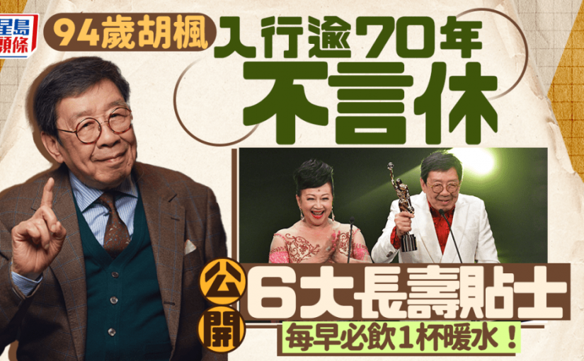 長壽秘訣｜94歲胡楓入行逾70年不言休 公開6大養生貼士 每早必飲1杯暖水！