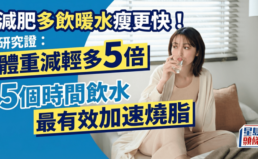 減肥多飲暖水瘦更快！研究證體重減輕多5倍 專家教路5個時間飲水最有效加速燒脂