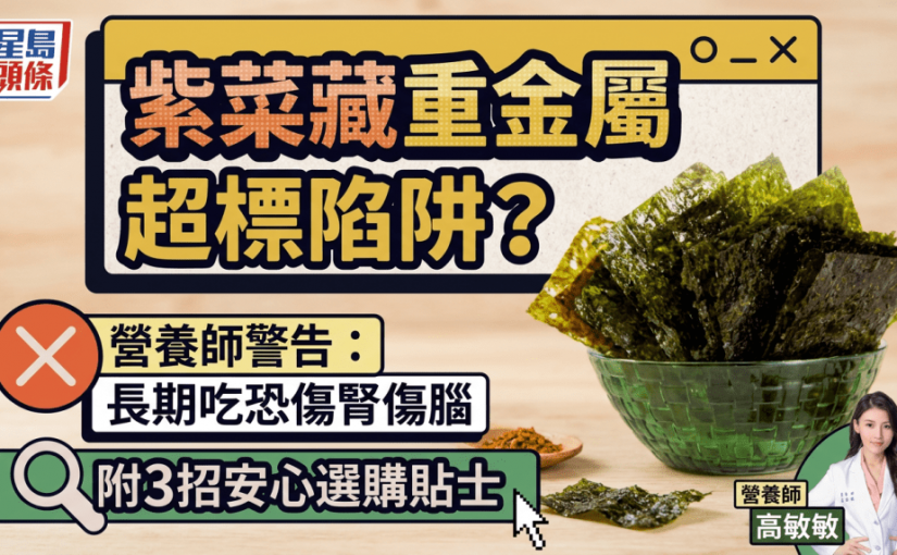 紫菜竟藏重金屬超標陷阱？營養師警告長期吃恐傷腎傷腦 附3招安心選購貼士