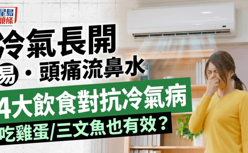 冷氣病｜冷氣長開易頭痛流鼻水 營養師教4大對症飲食貼士 吃雞蛋/三文魚也有效？